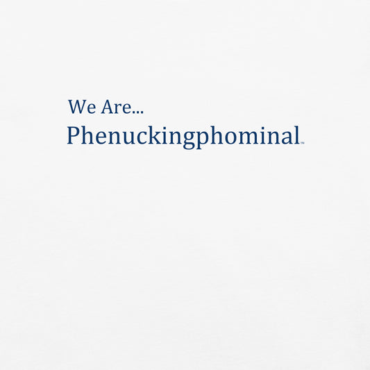 We Are Phenuckingfominal™ – Nittany Blue Edition